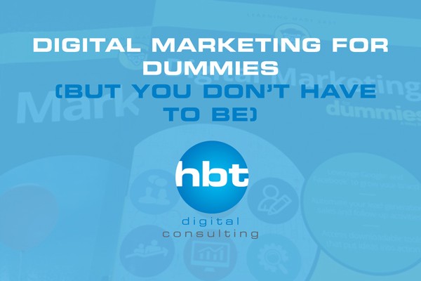 Digital Marketing for Dummies (But You Don’t Have to Be)